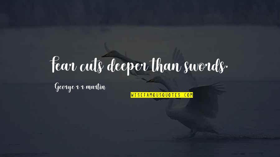 Live Life In A Swimsuit Quotes By George R R Martin: Fear cuts deeper than swords. Live Life In A Swimsuit Quotes By George R R Martin: Fear cuts deeper than swords.