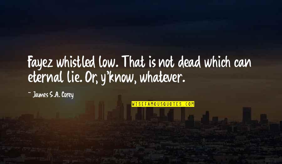 Live Life In Abundance Quotes By James S.A. Corey: Fayez whistled low. That is not dead which