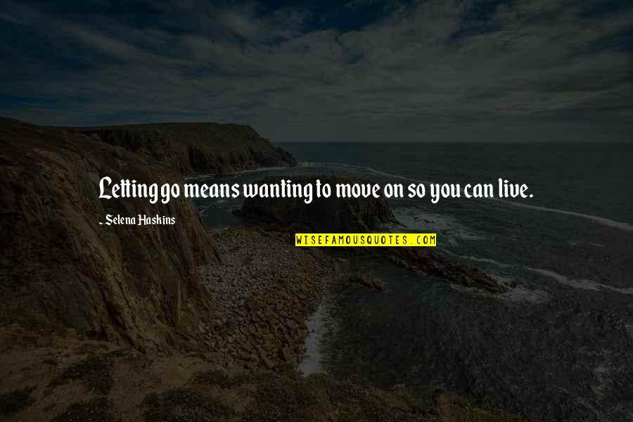 Live Life Inspirational Quotes By Selena Haskins: Letting go means wanting to move on so Live Life Inspirational Quotes By Selena Haskins: Letting go means wanting to move on so