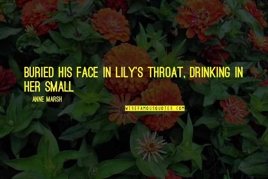 Live Life Intentionally Quotes By Anne Marsh: Buried his face in Lily's throat, drinking in