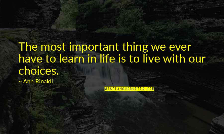 Live Life Learn Quotes By Ann Rinaldi: The most important thing we ever have to