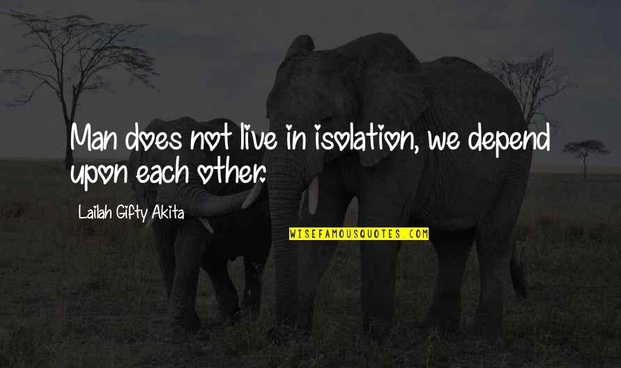 Live Life Learn Quotes By Lailah Gifty Akita: Man does not live in isolation, we depend