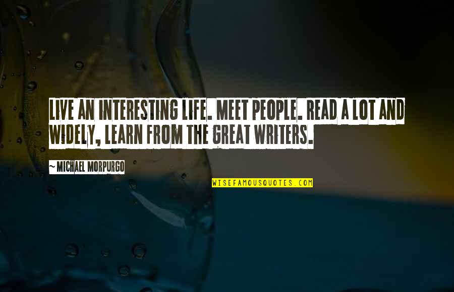 Live Life Learn Quotes By Michael Morpurgo: Live an interesting life. Meet people. Read a