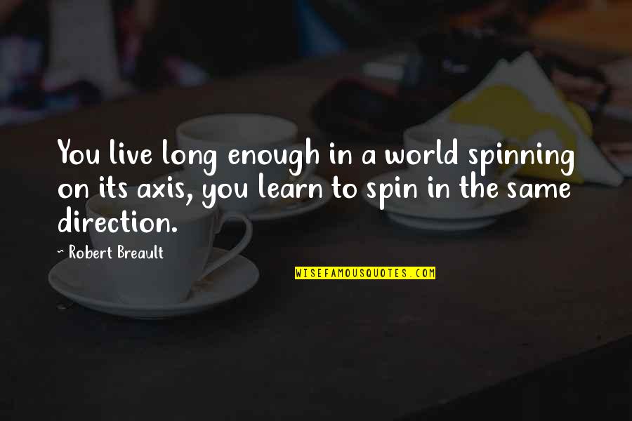 Live Life Learn Quotes By Robert Breault: You live long enough in a world spinning