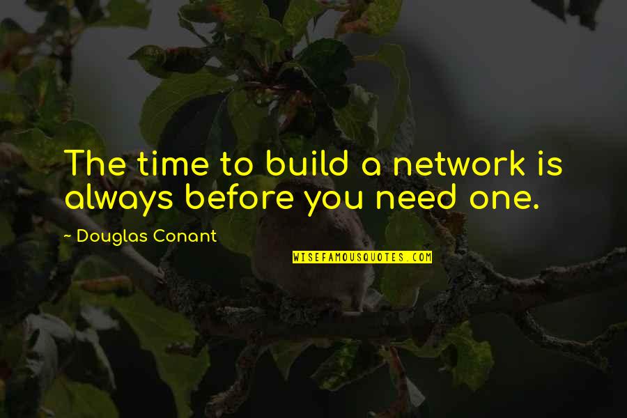 Live Life Like A Child Quotes By Douglas Conant: The time to build a network is always Live Life Like A Child Quotes By Douglas Conant: The time to build a network is always