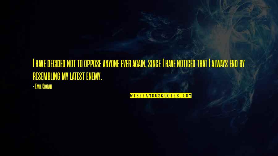 Live Life Like A Child Quotes By Emil Cioran: I have decided not to oppose anyone ever Live Life Like A Child Quotes By Emil Cioran: I have decided not to oppose anyone ever