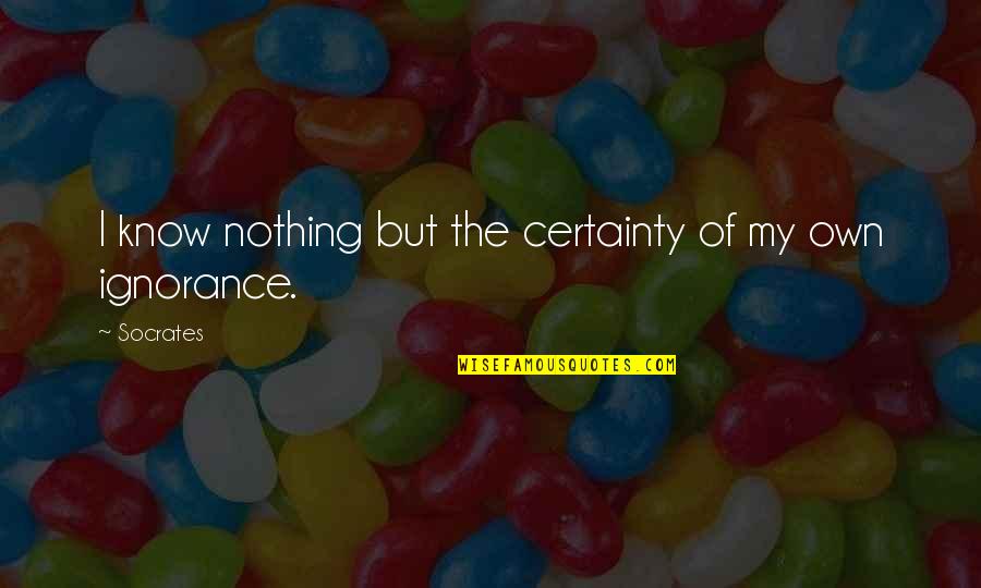 Live Life Like King Size Quotes By Socrates: I know nothing but the certainty of my