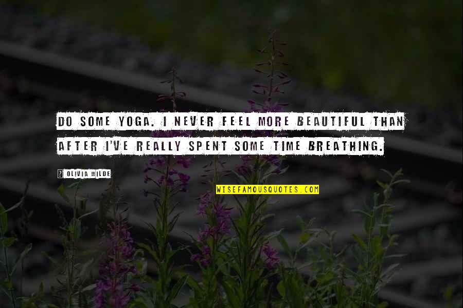 Live Life Like Never Before Quotes By Olivia Wilde: Do some yoga. I never feel more beautiful