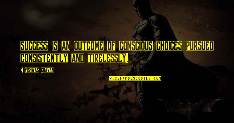 Live Life Like There Is No Tomorrow Quotes By Vishwas Chavan: Success is an outcome of conscious choices pursued