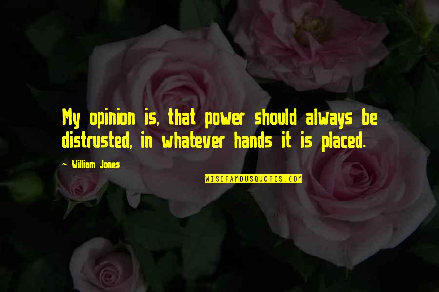 Live Life Love Short Quotes By William Jones: My opinion is, that power should always be