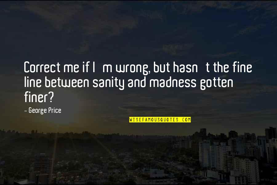 Live Life On Edge Quotes By George Price: Correct me if I'm wrong, but hasn't the Live Life On Edge Quotes By George Price: Correct me if I'm wrong, but hasn't the
