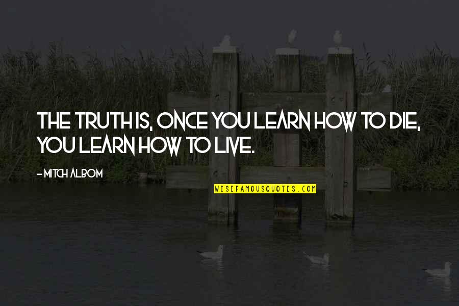 Live Life Once Quotes By Mitch Albom: The truth is, once you learn how to
