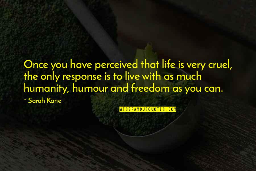 Live Life Once Quotes By Sarah Kane: Once you have perceived that life is very Live Life Once Quotes By Sarah Kane: Once you have perceived that life is very