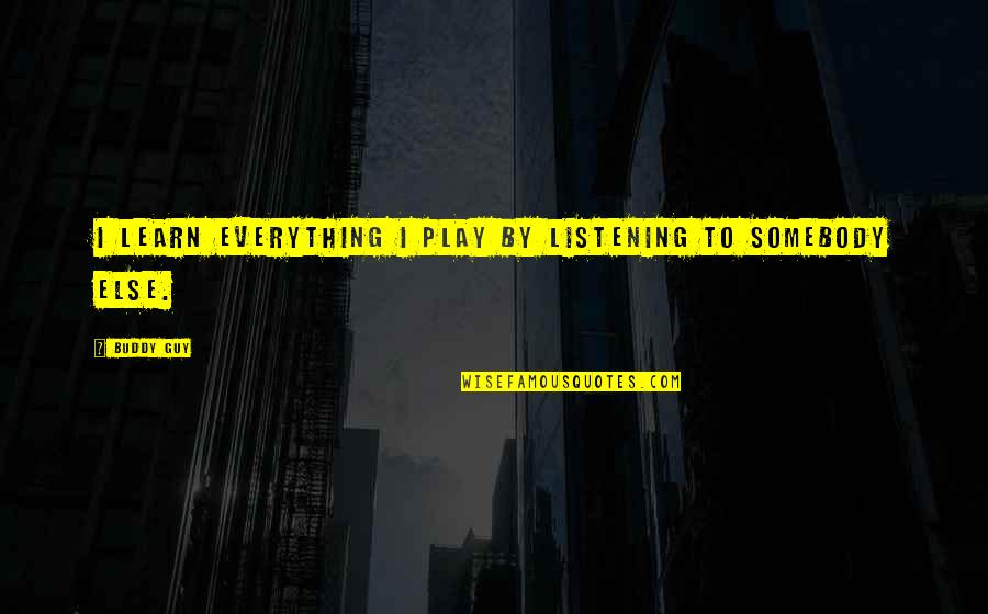 Live Life Or Die Trying Quotes By Buddy Guy: I learn everything I play by listening to