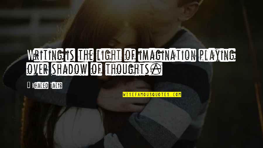 Live Life Or Die Trying Quotes By Khaled Talib: Writing is the light of imagination playing over
