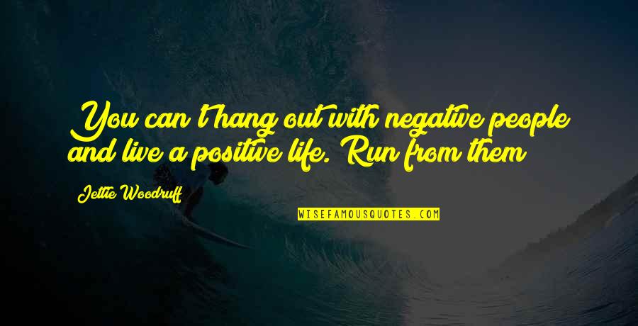 Live Life Positive Quotes By Jettie Woodruff: You can't hang out with negative people and