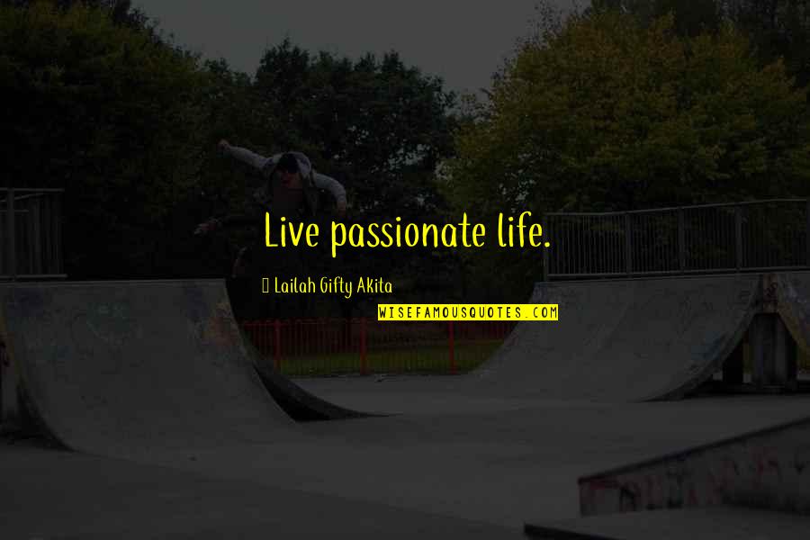 Live Life Positive Quotes By Lailah Gifty Akita: Live passionate life.