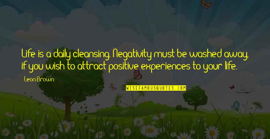 Live Life Positive Quotes By Leon Brown: Life is a daily cleansing. Negativity must be
