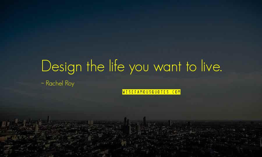 Live Life Positive Quotes By Rachel Roy: Design the life you want to live.