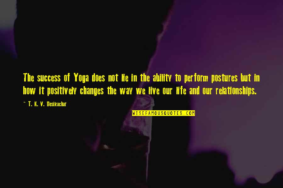 Live Life Positively Quotes By T. K. V. Desikachar: The success of Yoga does not lie in