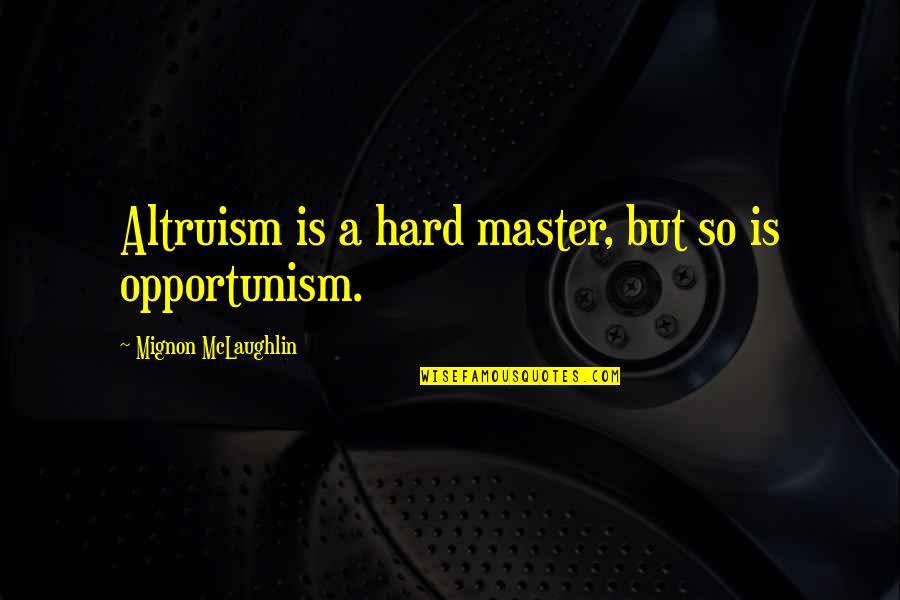 Live Life Purposefully Quotes By Mignon McLaughlin: Altruism is a hard master, but so is Live Life Purposefully Quotes By Mignon McLaughlin: Altruism is a hard master, but so is
