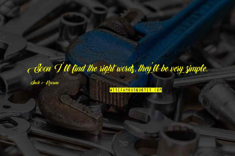 Live Life Right Quotes By Jack Kerouac: Soon I'll find the right words, they'll be Live Life Right Quotes By Jack Kerouac: Soon I'll find the right words, they'll be