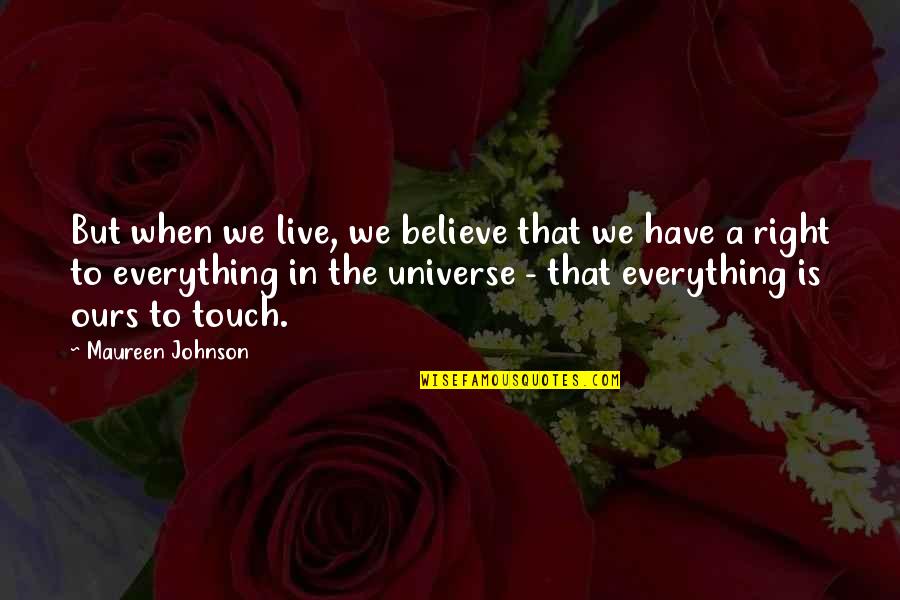 Live Life Right Quotes By Maureen Johnson: But when we live, we believe that we Live Life Right Quotes By Maureen Johnson: But when we live, we believe that we