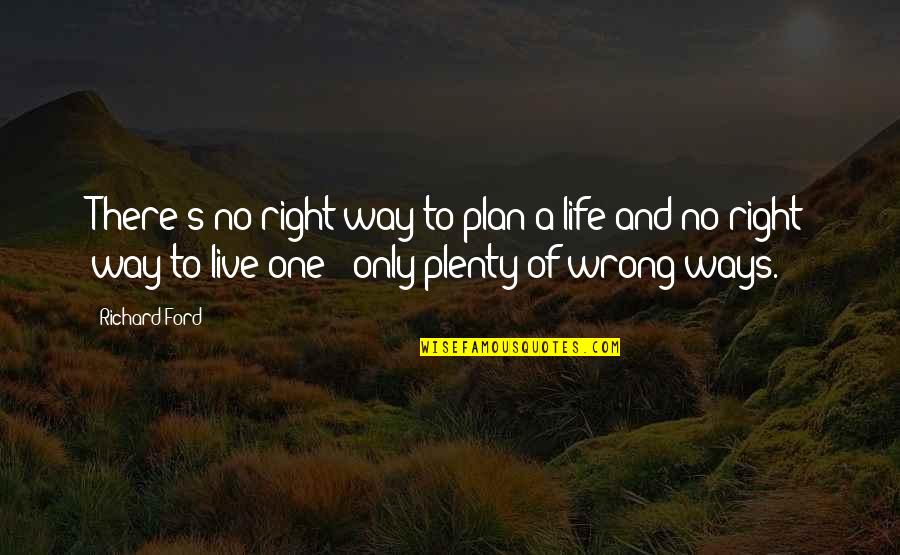 Live Life Right Quotes By Richard Ford: There's no right way to plan a life Live Life Right Quotes By Richard Ford: There's no right way to plan a life
