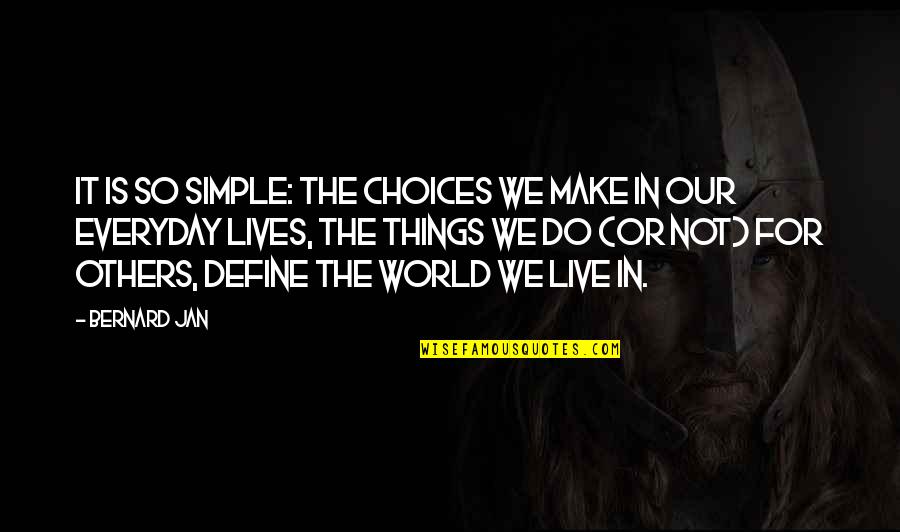 Live Life Simple Quotes By Bernard Jan: It is so simple: the choices we make