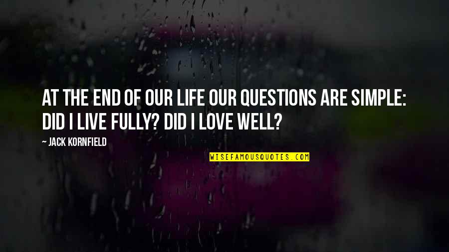 Live Life Simple Quotes By Jack Kornfield: At the end of our life our questions