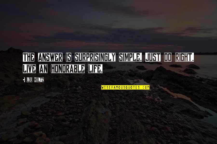 Live Life Simple Quotes By Lou Holtz: The answer is surprisingly simple. Just do right.