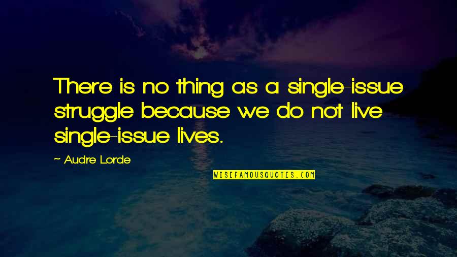 Live Life Single Quotes By Audre Lorde: There is no thing as a single-issue struggle