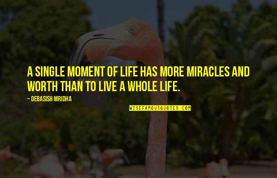 Live Life Single Quotes By Debasish Mridha: A single moment of life has more miracles