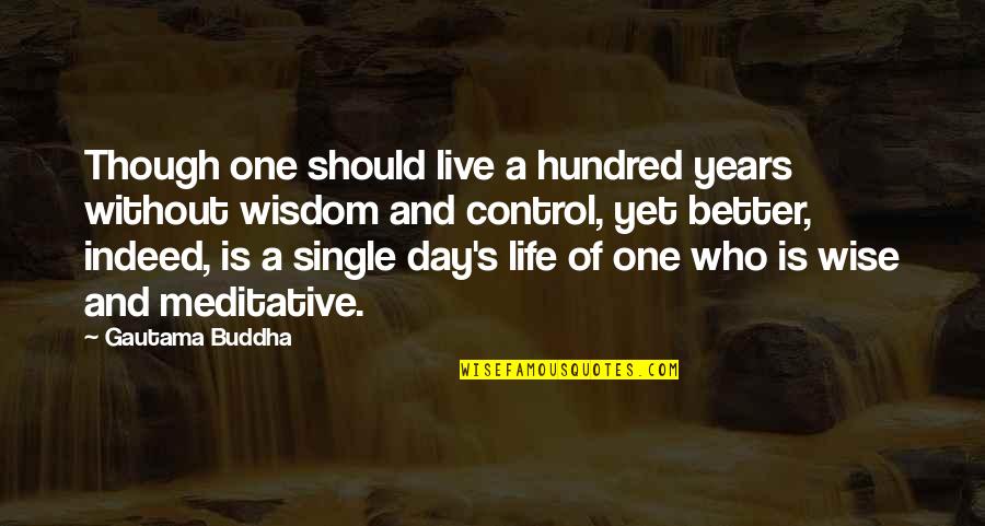 Live Life Single Quotes By Gautama Buddha: Though one should live a hundred years without