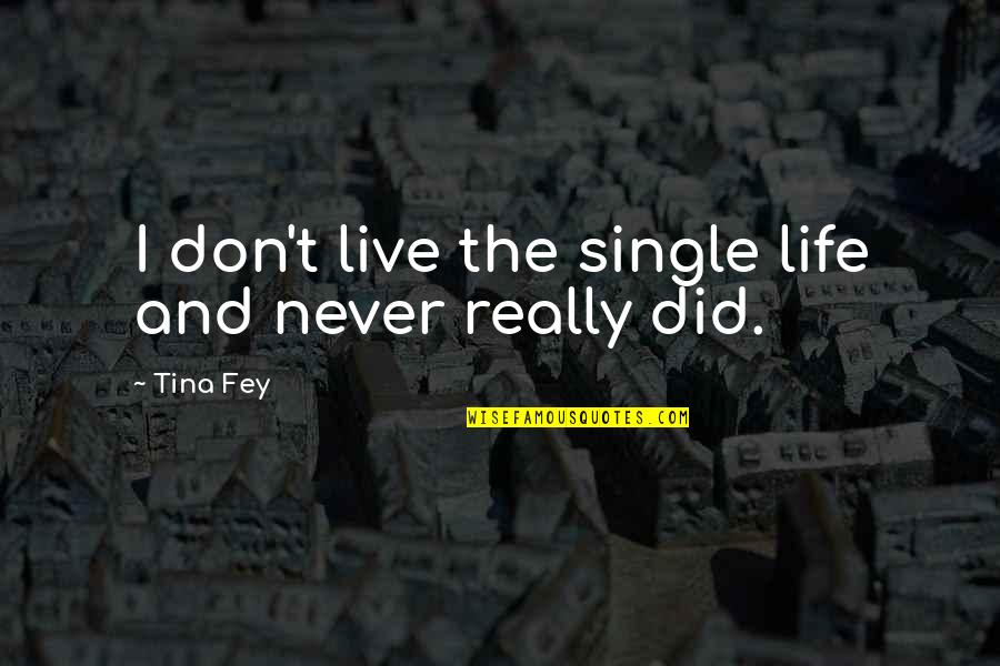 Live Life Single Quotes By Tina Fey: I don't live the single life and never
