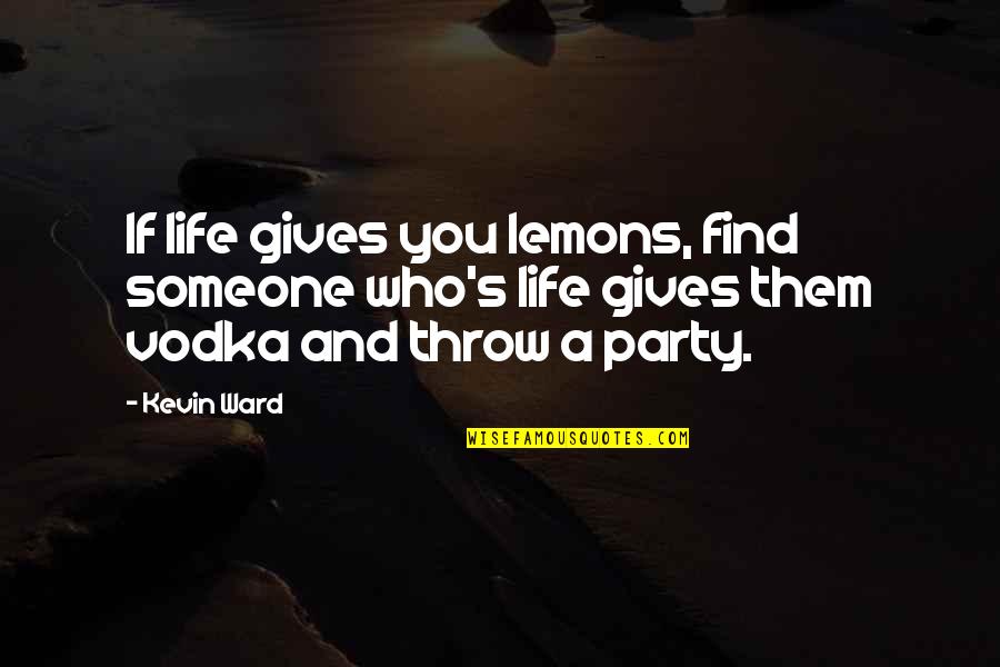Live Life Stop Worrying Quotes By Kevin Ward: If life gives you lemons, find someone who's