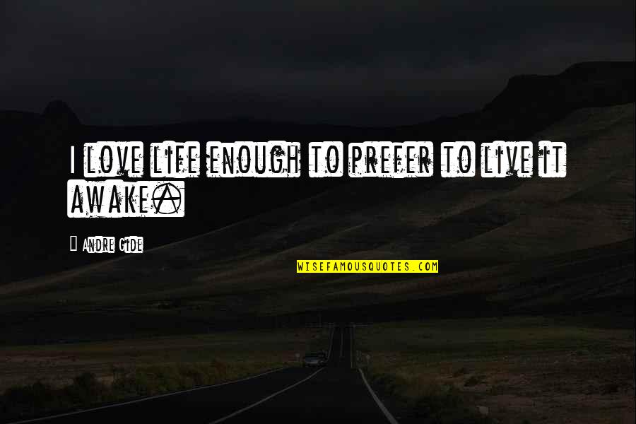 Live Life To Love Quotes By Andre Gide: I love life enough to prefer to live