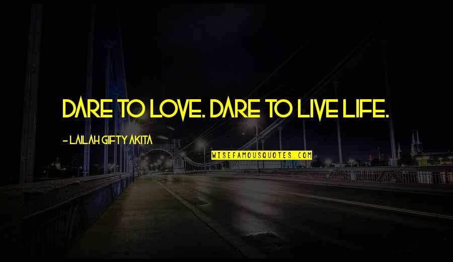 Live Life To Love Quotes By Lailah Gifty Akita: Dare to love. Dare to live life.