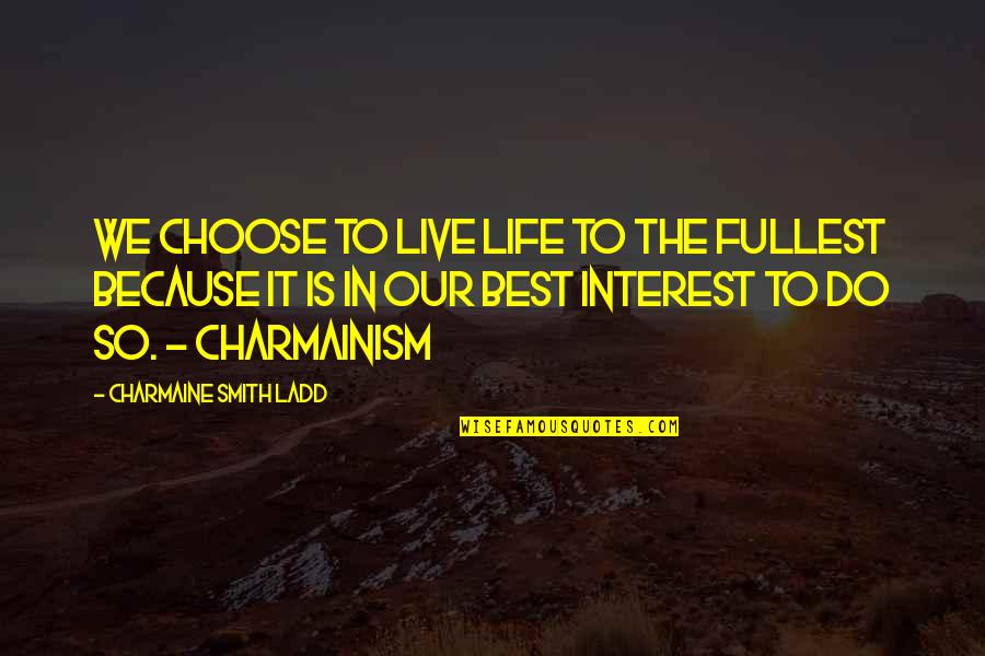 Live Life To The Fullest Quotes By Charmaine Smith Ladd: We choose to live life to the fullest