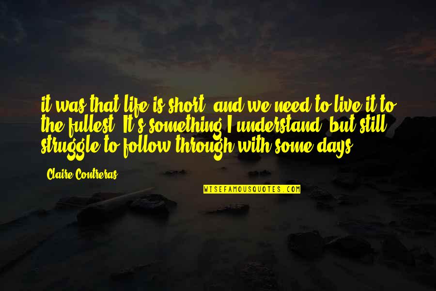 Live Life To The Fullest Quotes By Claire Contreras: it was that life is short, and we