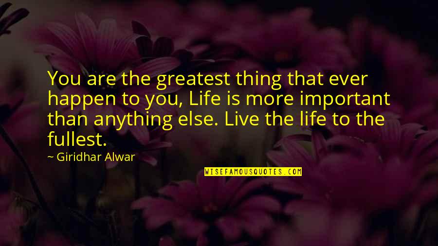 Live Life To The Fullest Quotes By Giridhar Alwar: You are the greatest thing that ever happen