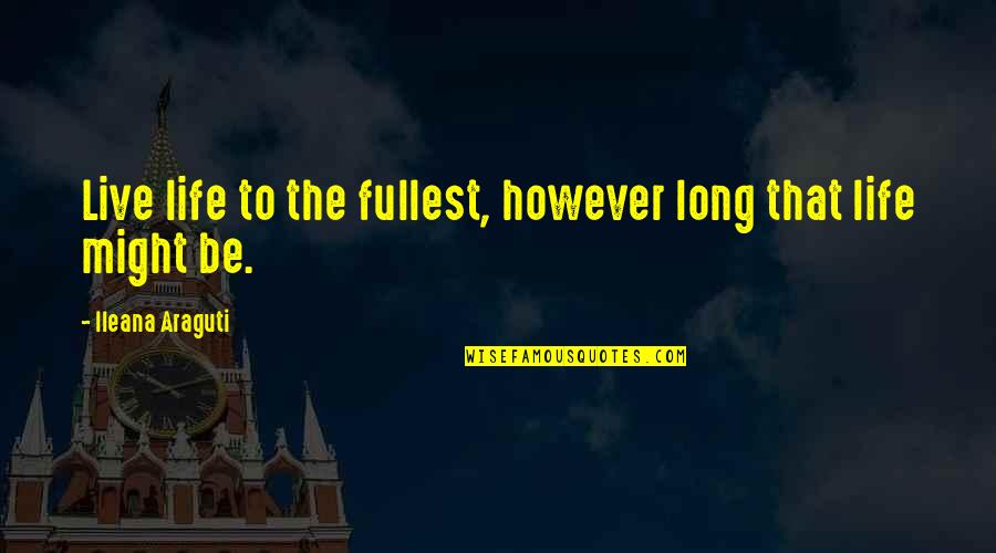 Live Life To The Fullest Quotes By Ileana Araguti: Live life to the fullest, however long that