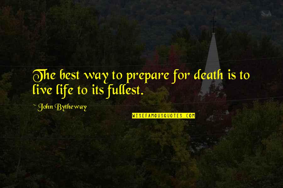 Live Life To The Fullest Quotes By John Bytheway: The best way to prepare for death is