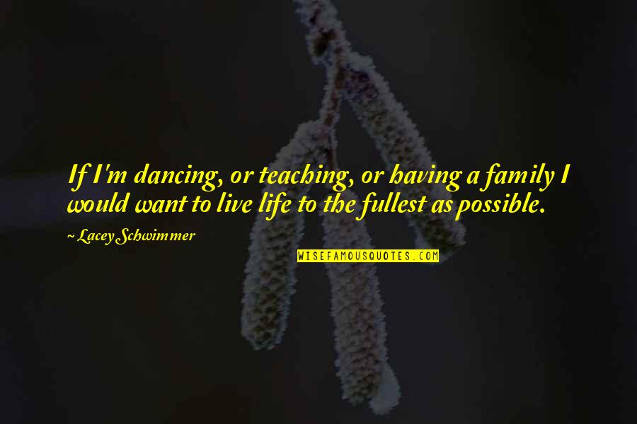 Live Life To The Fullest Quotes By Lacey Schwimmer: If I'm dancing, or teaching, or having a