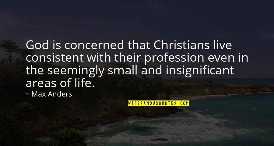 Live Life To The Max Quotes By Max Anders: God is concerned that Christians live consistent with