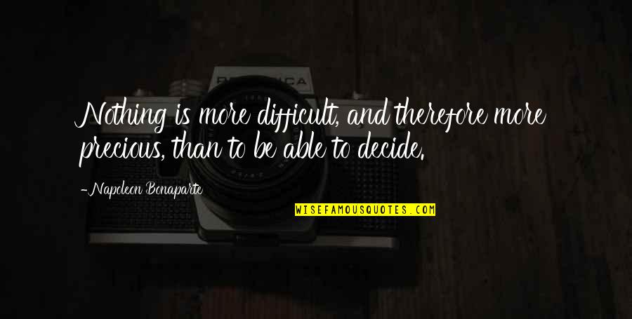 Live Life To The Max Quotes By Napoleon Bonaparte: Nothing is more difficult, and therefore more precious,