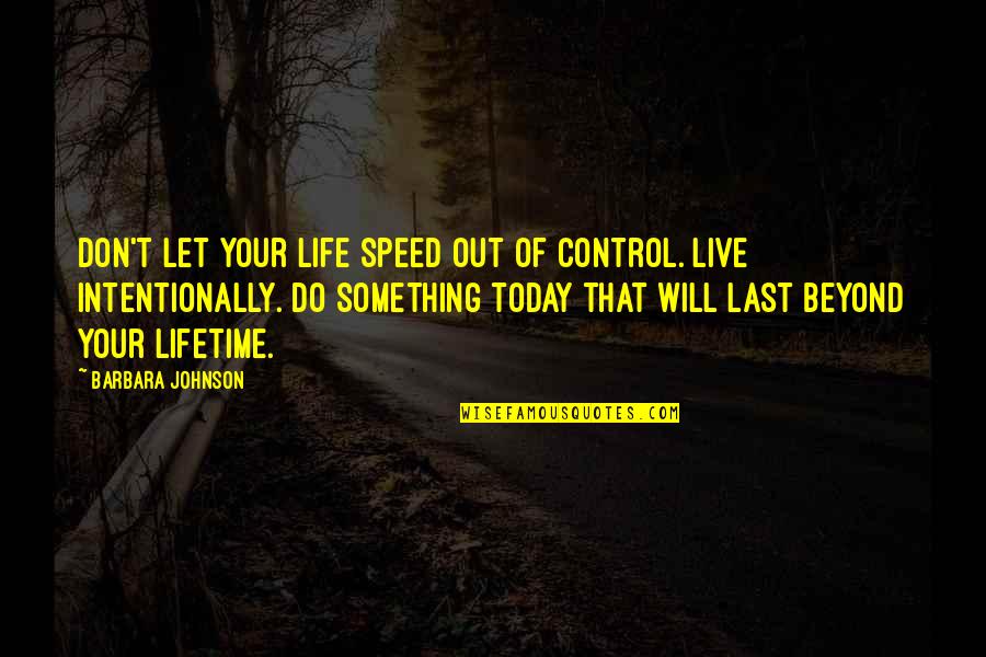 Live Life Today Quotes By Barbara Johnson: Don't let your life speed out of control.