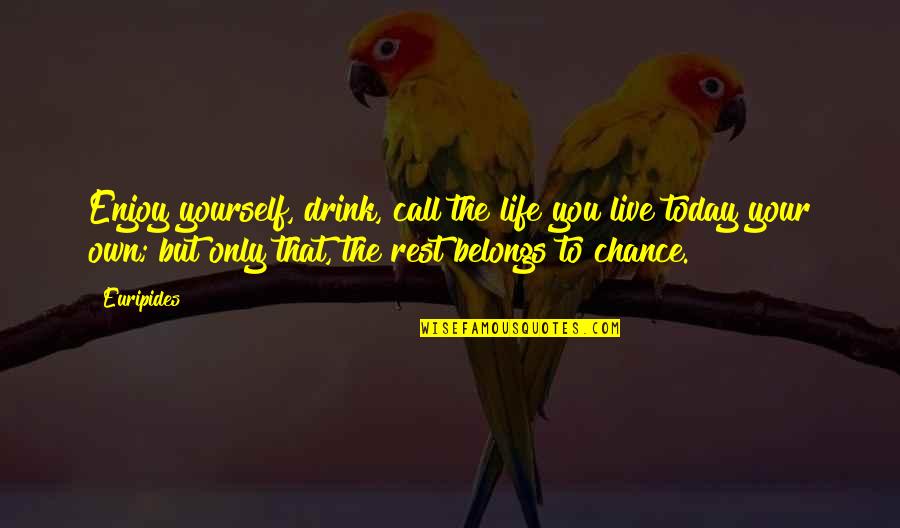 Live Life Today Quotes By Euripides: Enjoy yourself, drink, call the life you live