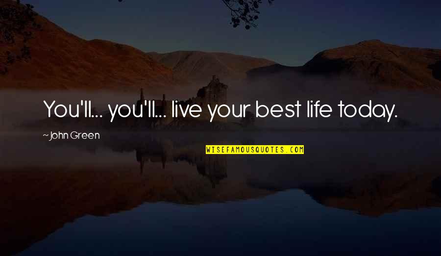 Live Life Today Quotes By John Green: You'll... you'll... live your best life today.