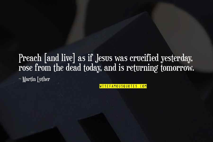 Live Life Today Quotes By Martin Luther: Preach [and live] as if Jesus was crucified